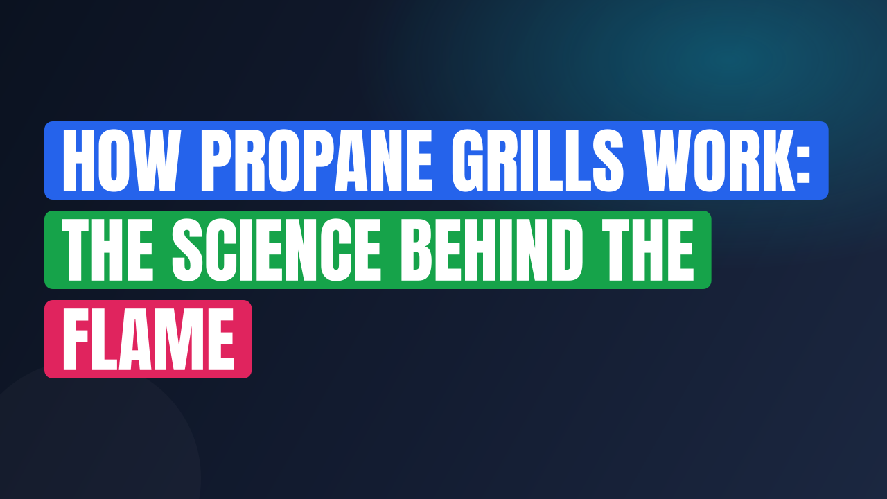 How Propane Grills Work: The Science Behind the Flame