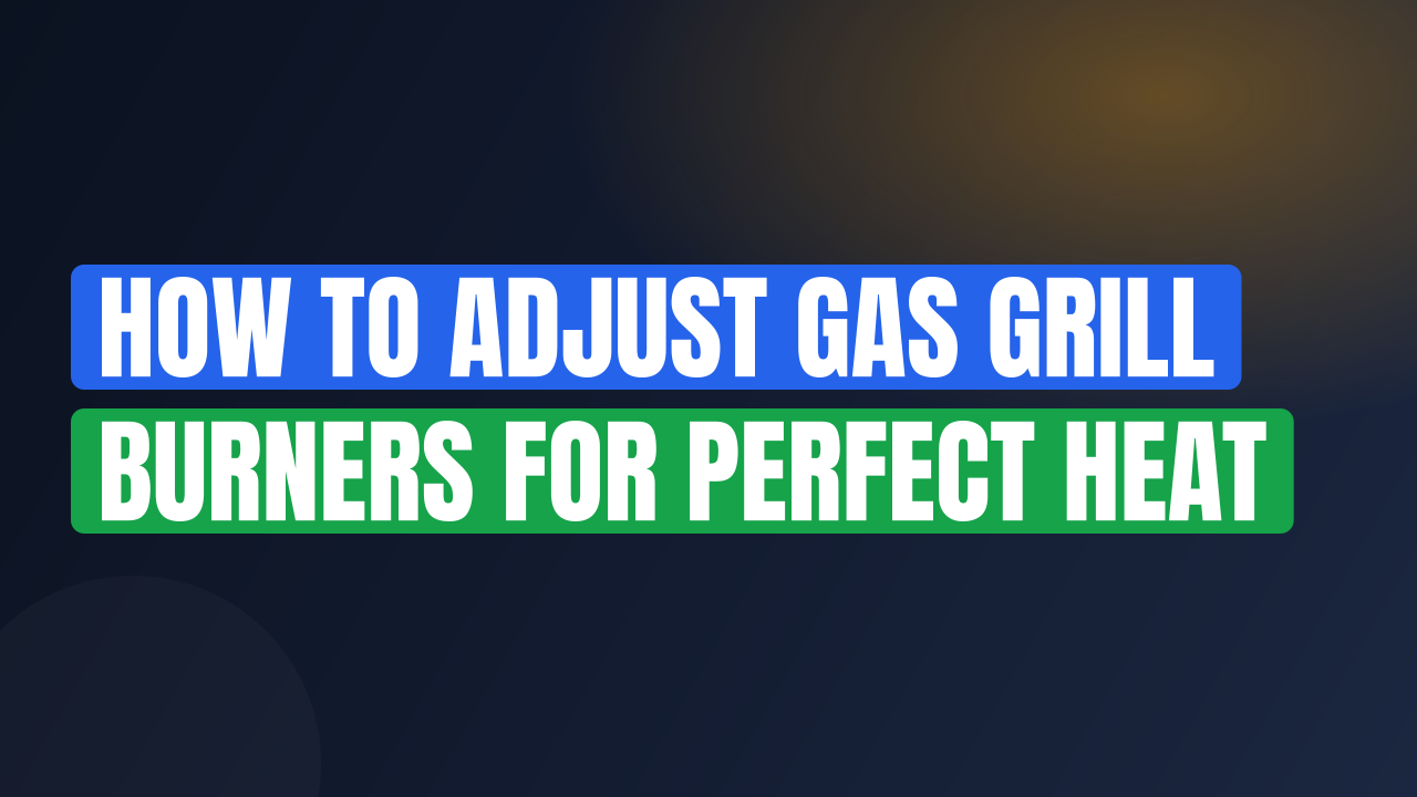 How to Adjust Gas Grill Burners for Perfect Heat