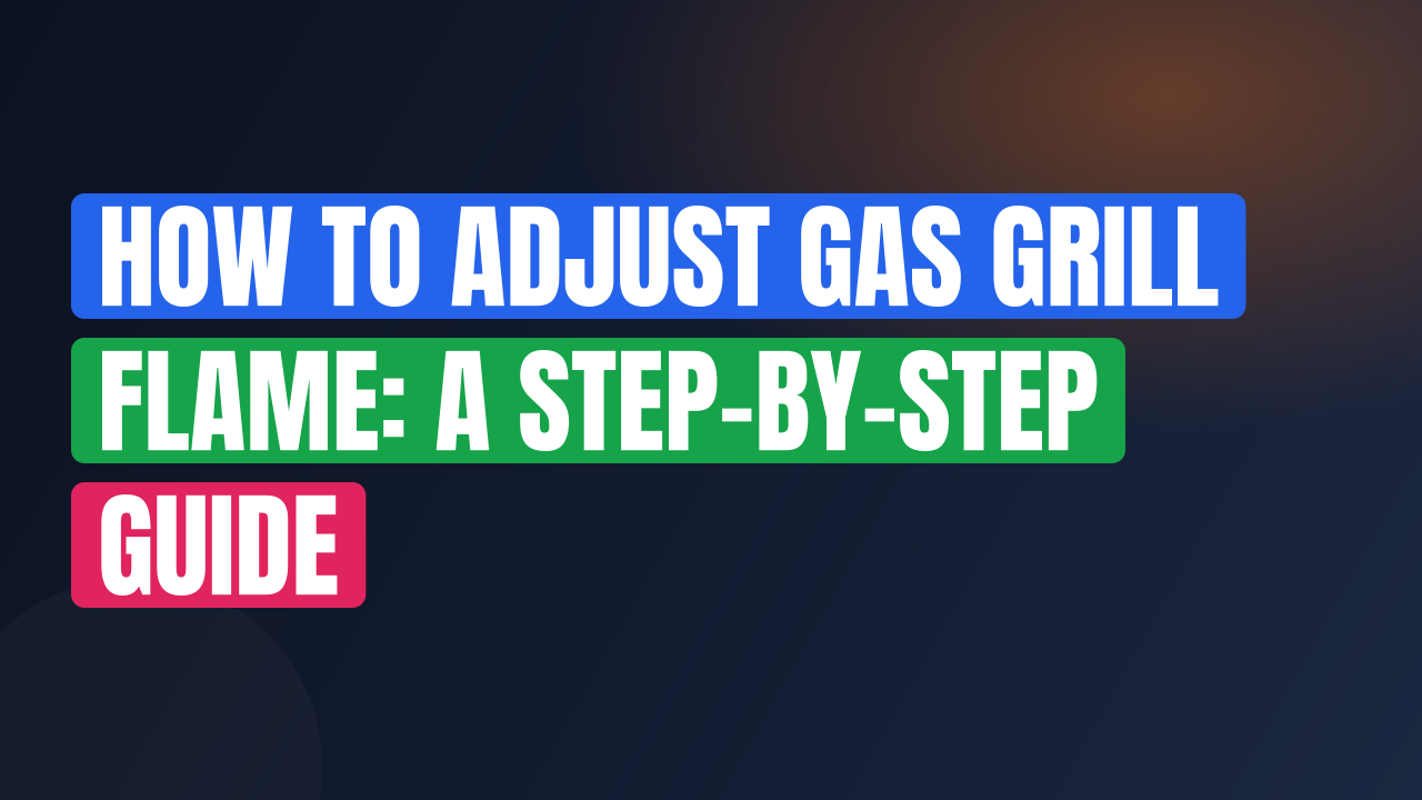 How to Adjust Gas Grill Flame: A Step-by-Step Guide