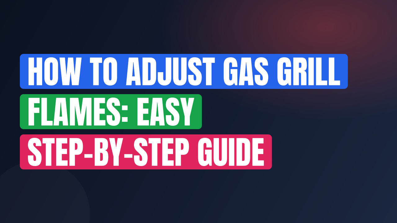 How to Adjust Gas Grill Flames: Easy Step-by-Step Guide