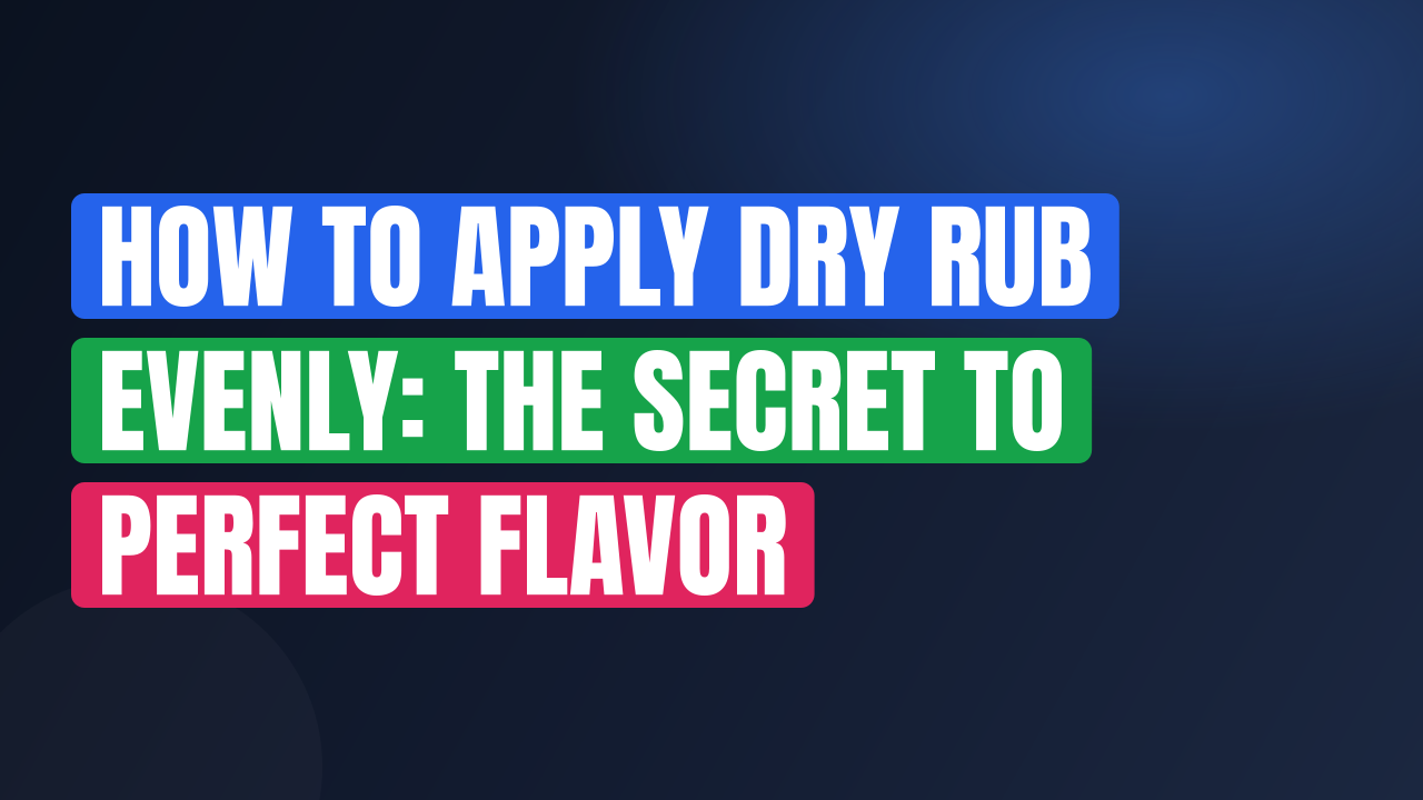 How to Apply Dry Rub Evenly: The Secret to Perfect Flavor