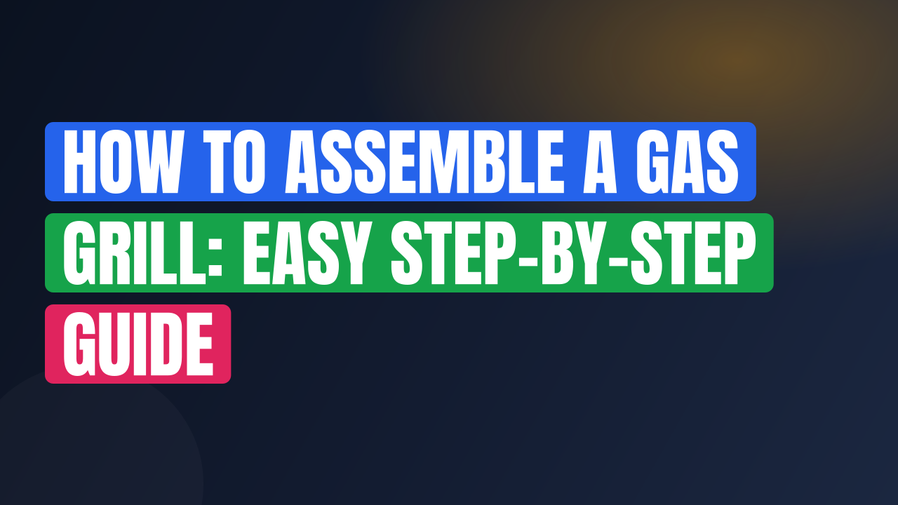How to Assemble a Gas Grill: Easy Step-by-Step Guide