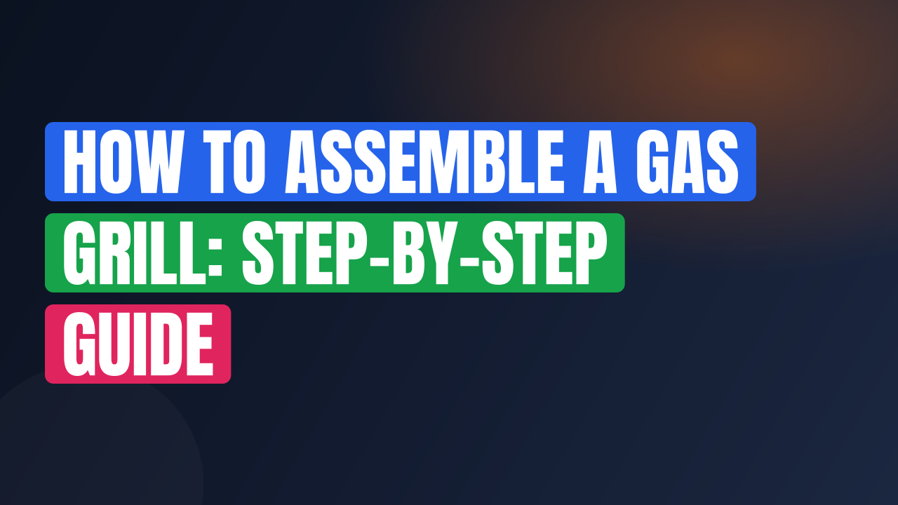 How to Assemble a Gas Grill: Step-by-Step Guide