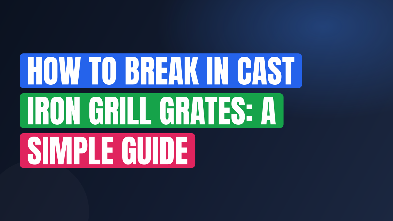 How to Break In Cast Iron Grill Grates: A Simple Guide