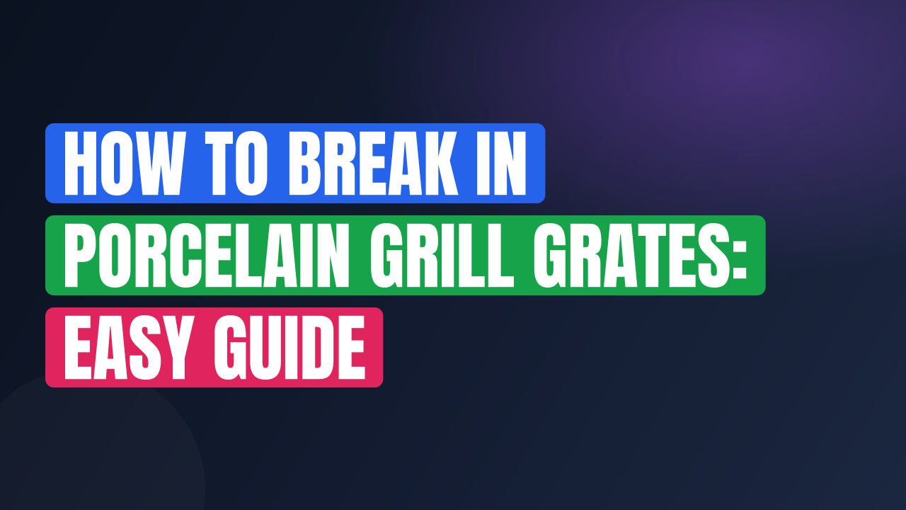 How to Break In Porcelain Grill Grates: Easy Guide