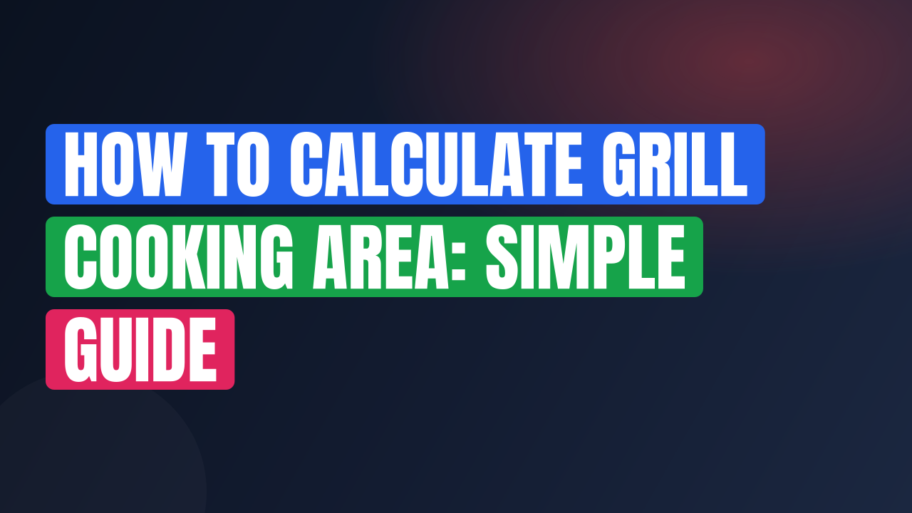 How to Calculate Grill Cooking Area: Simple Guide