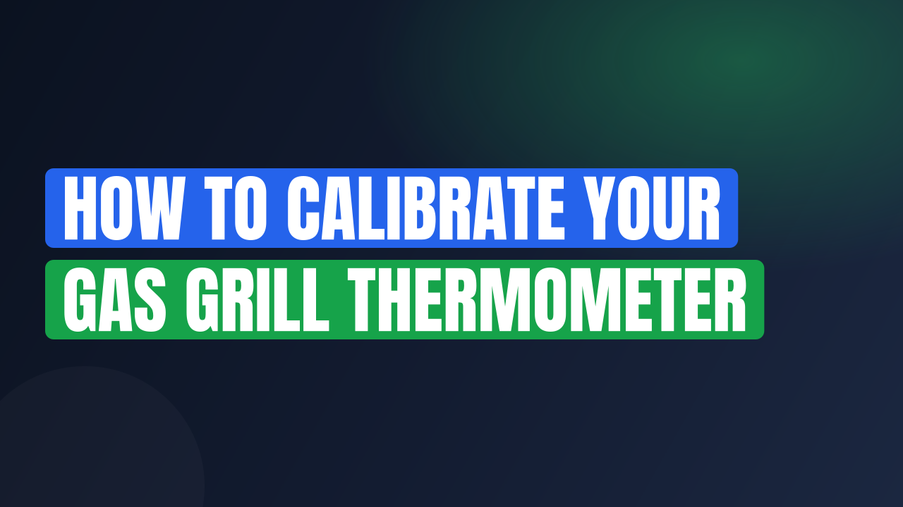How to Calibrate Your Gas Grill Thermometer