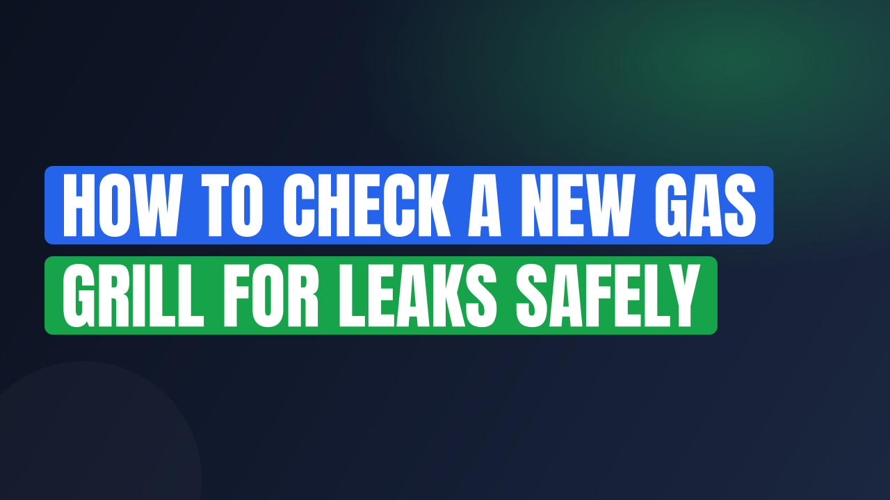 How to Check a New Gas Grill for Leaks Safely
