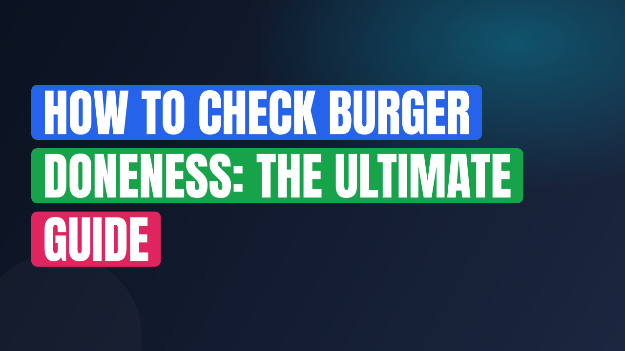 How to Check Burger Doneness: The Ultimate Guide