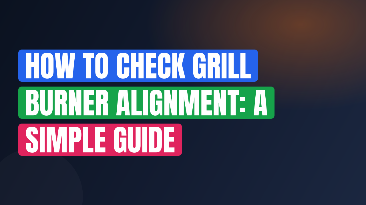How to Check Grill Burner Alignment: A Simple Guide
