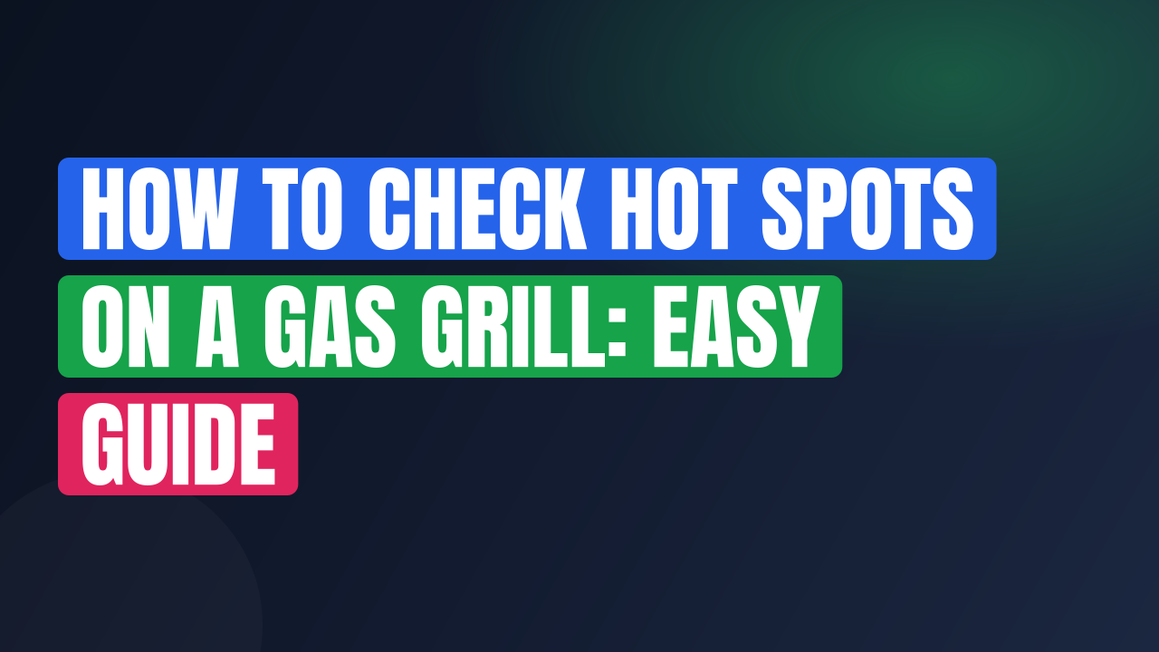 How to Check Hot Spots on a Gas Grill: Easy Guide