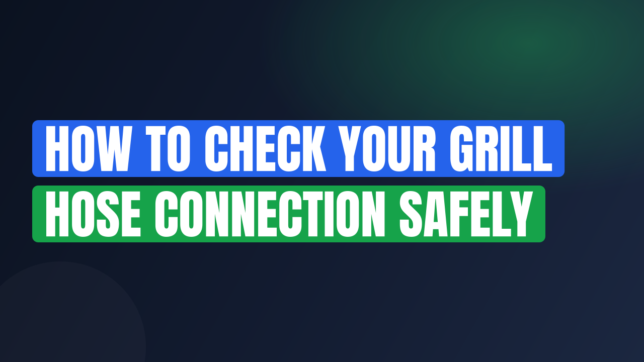 How to Check Your Grill Hose Connection Safely