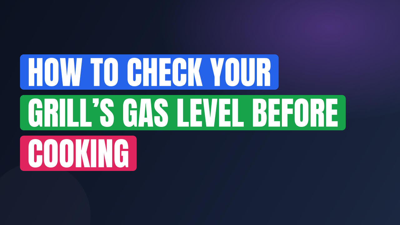 How to Check Your Grill’s Gas Level Before Cooking