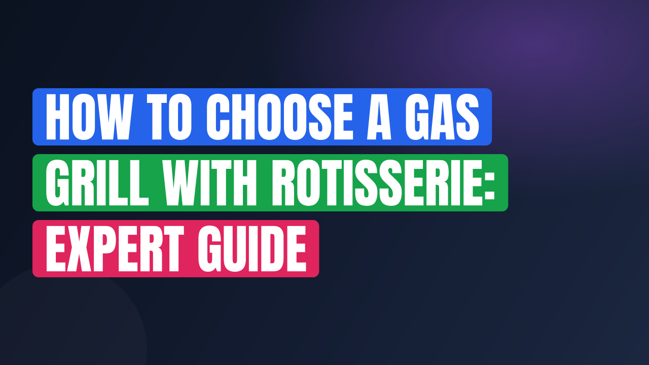 How to Choose a Gas Grill with Rotisserie: Expert Guide