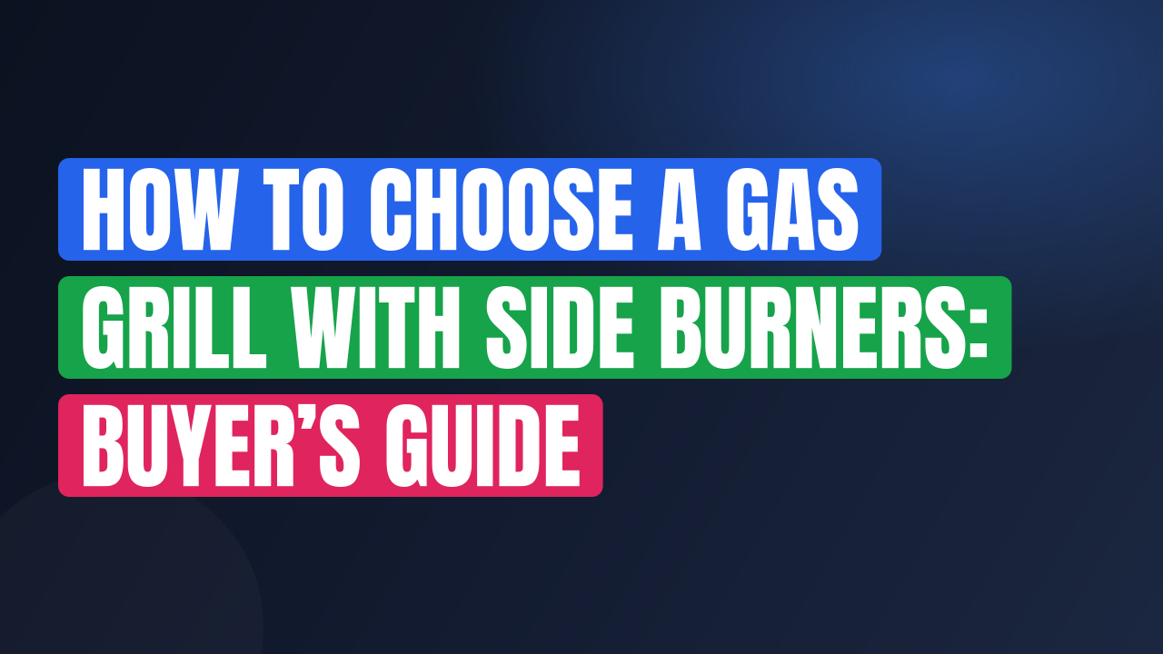 How to Choose a Gas Grill with Side Burners: Buyer’s Guide