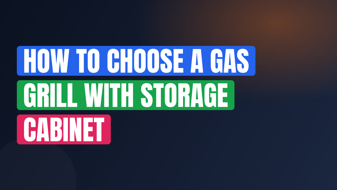How to Choose a Gas Grill With Storage Cabinet