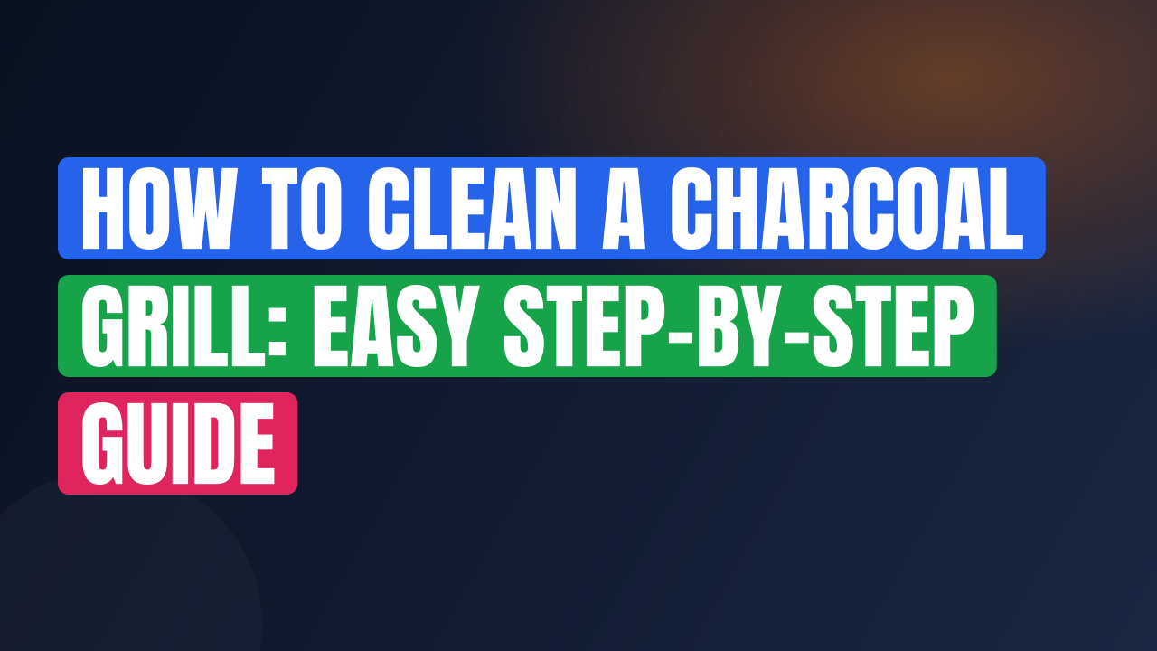 How to Clean a Charcoal Grill: Easy Step-by-Step Guide