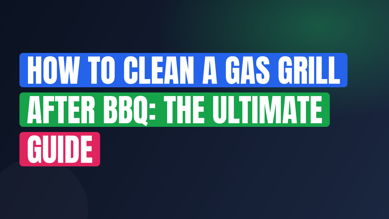 How to Clean a Gas Grill After BBQ: The Ultimate Guide
