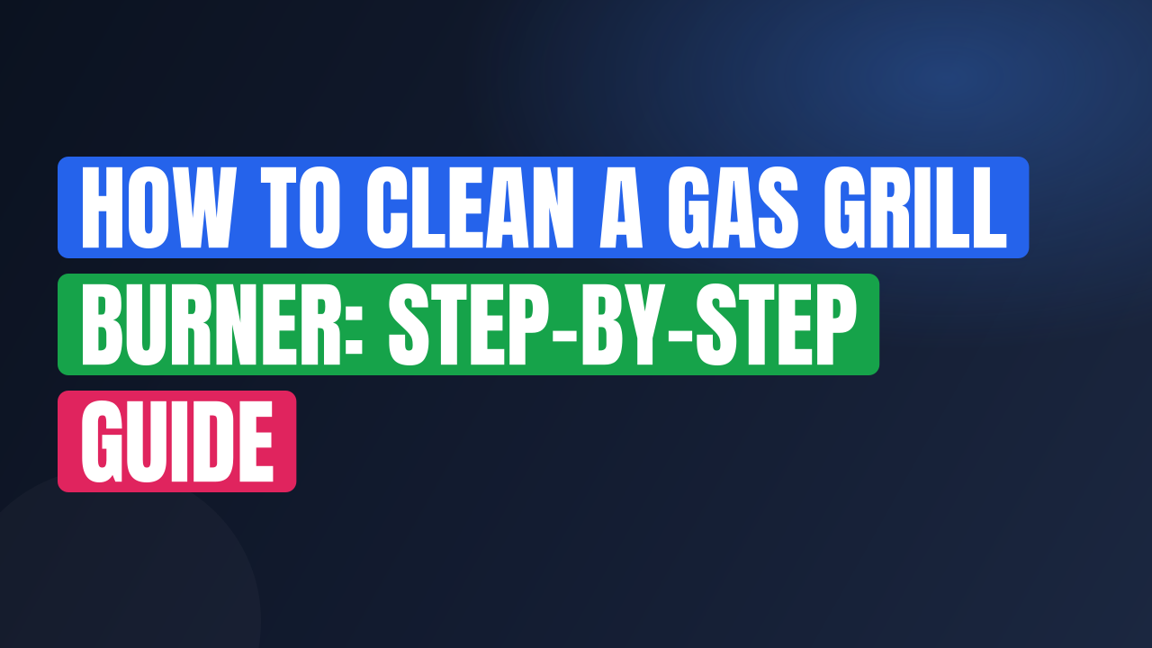 How to Clean a Gas Grill Burner: Step-by-Step Guide