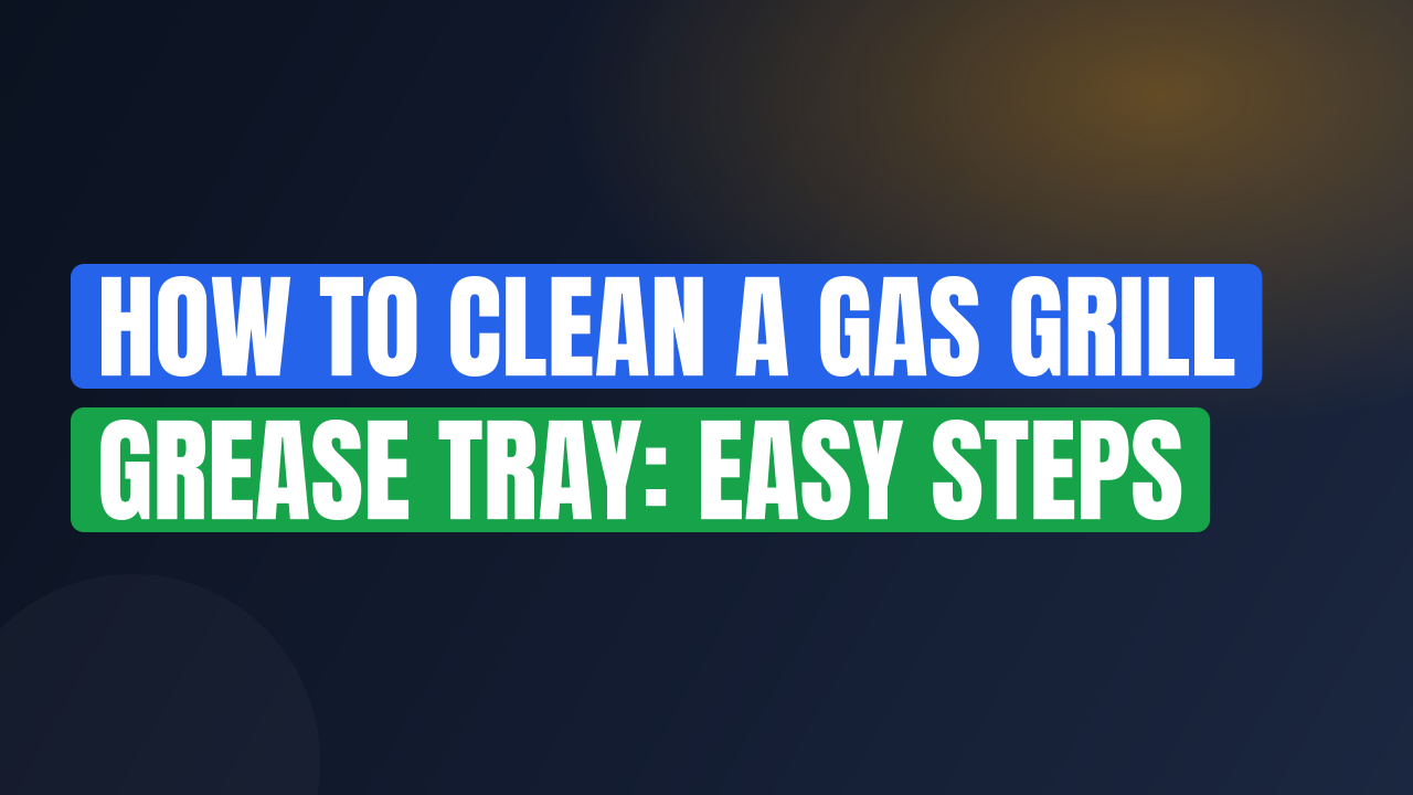 How to Clean a Gas Grill Grease Tray: Easy Steps