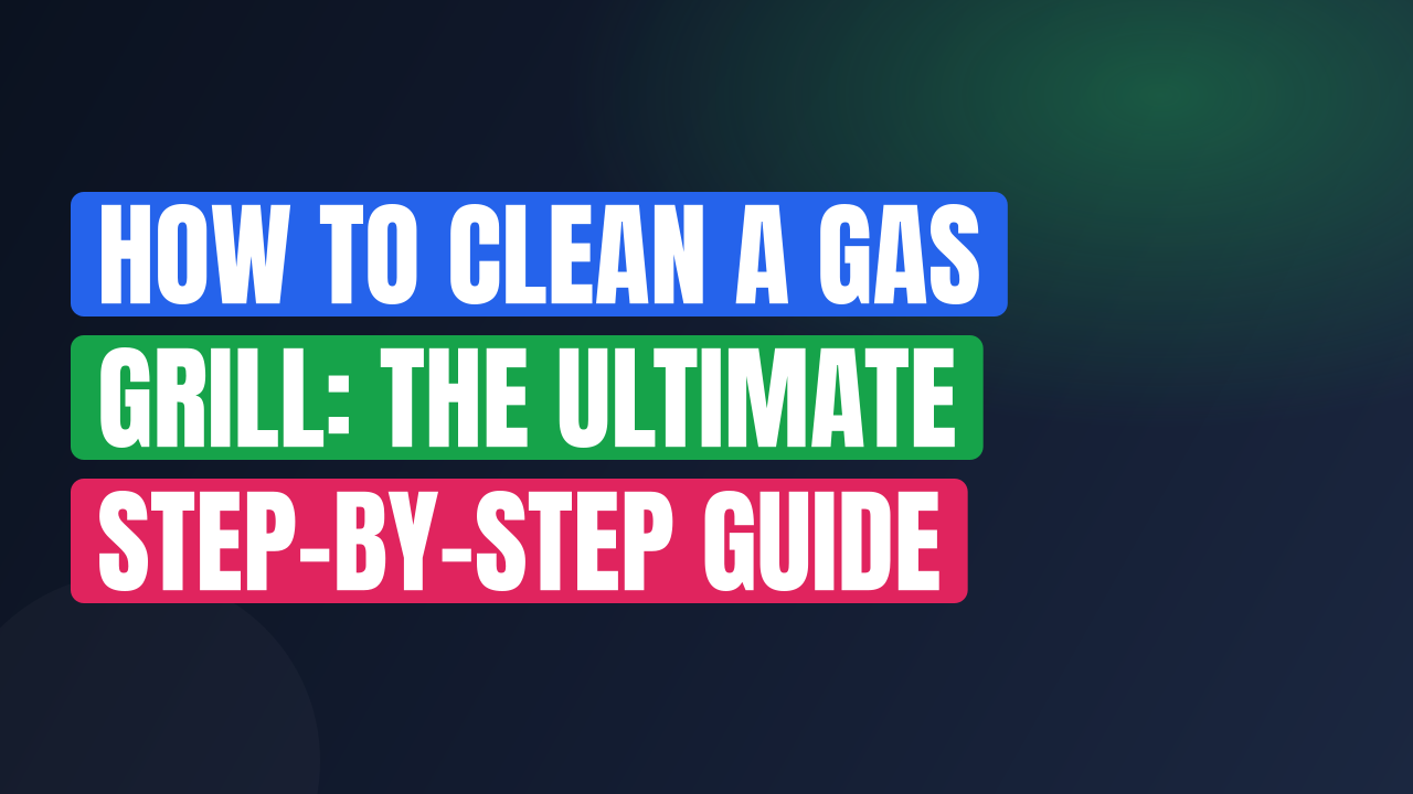 How to Clean a Gas Grill: The Ultimate Step-by-Step Guide