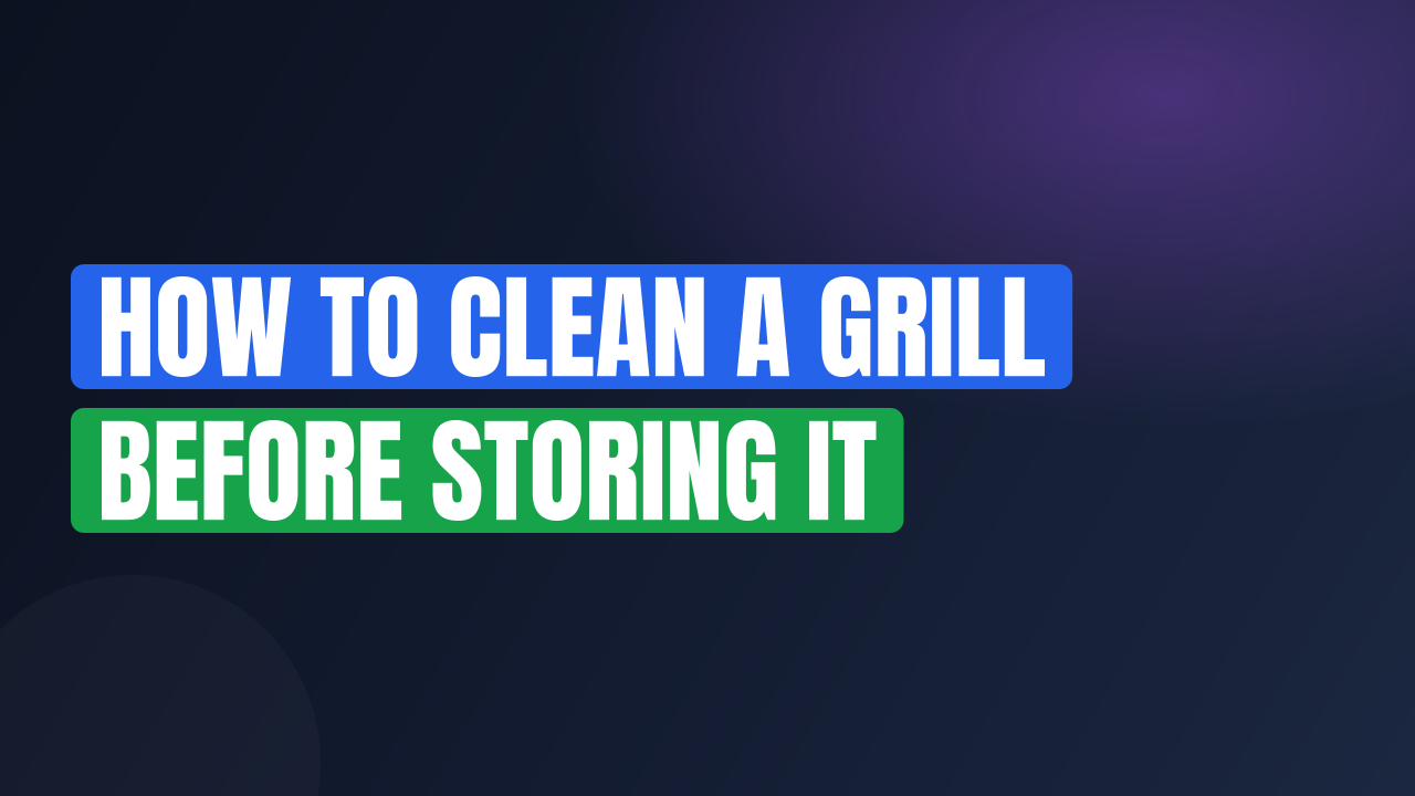 How to Clean a Grill Before Storing It
