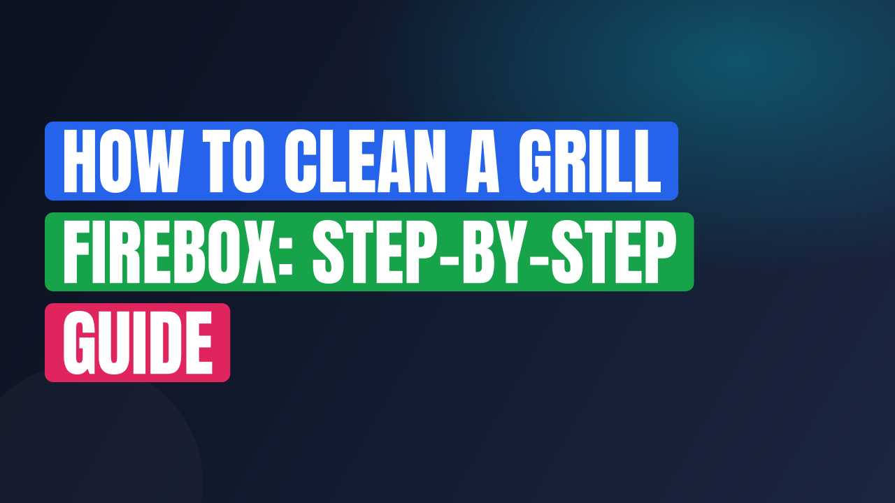 How to Clean a Grill Firebox: Step-by-Step Guide
