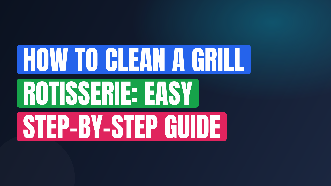 How to Clean a Grill Rotisserie: Easy Step-by-Step Guide
