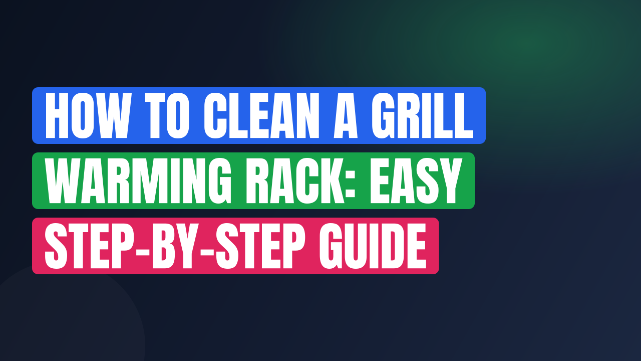 How to Clean a Grill Warming Rack: Easy Step-by-Step Guide