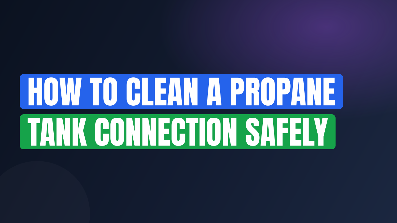 How to Clean a Propane Tank Connection Safely