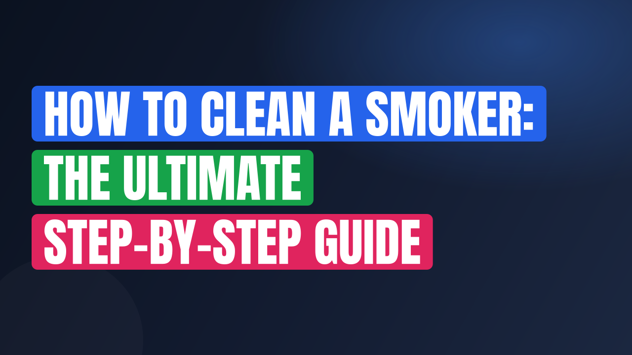 How to Clean a Smoker: The Ultimate Step-by-Step Guide