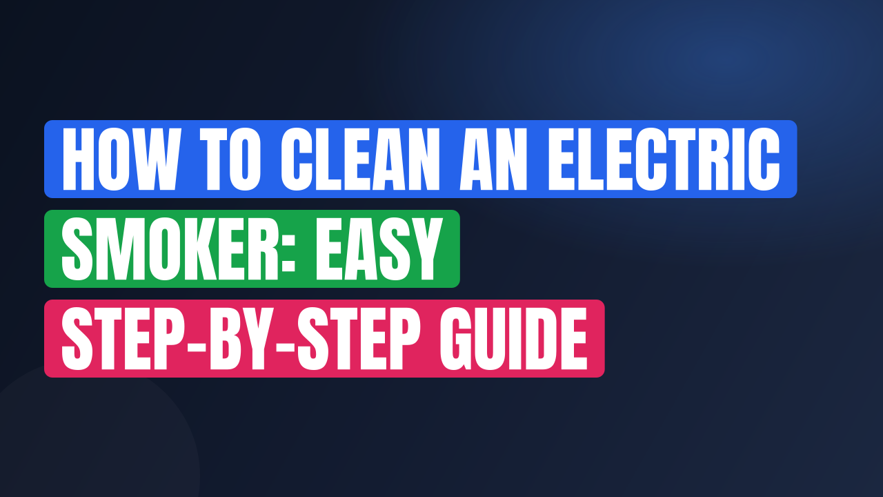 How to Clean an Electric Smoker: Easy Step-by-Step Guide