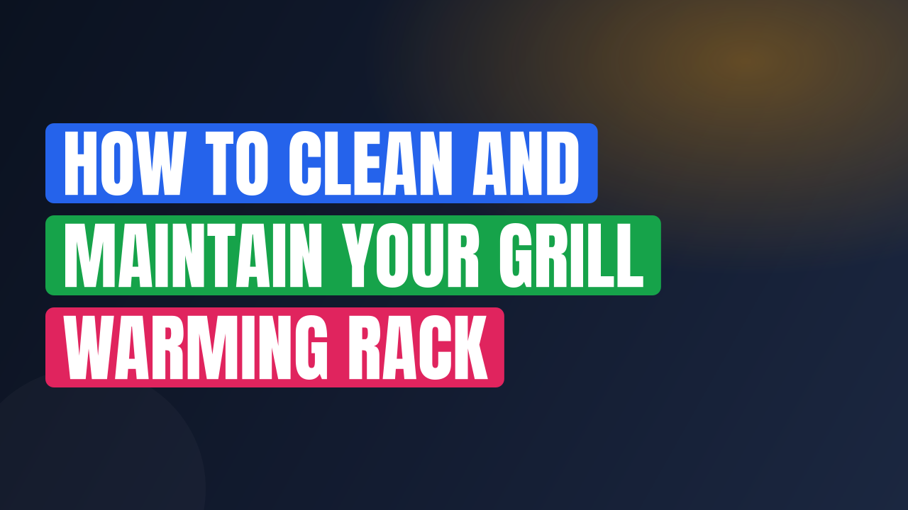 How to Clean and Maintain Your Grill Warming Rack