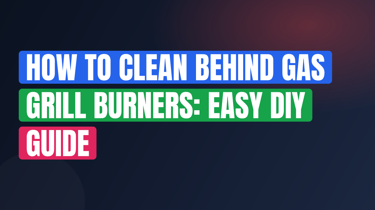 How to Clean Behind Gas Grill Burners: Easy DIY Guide