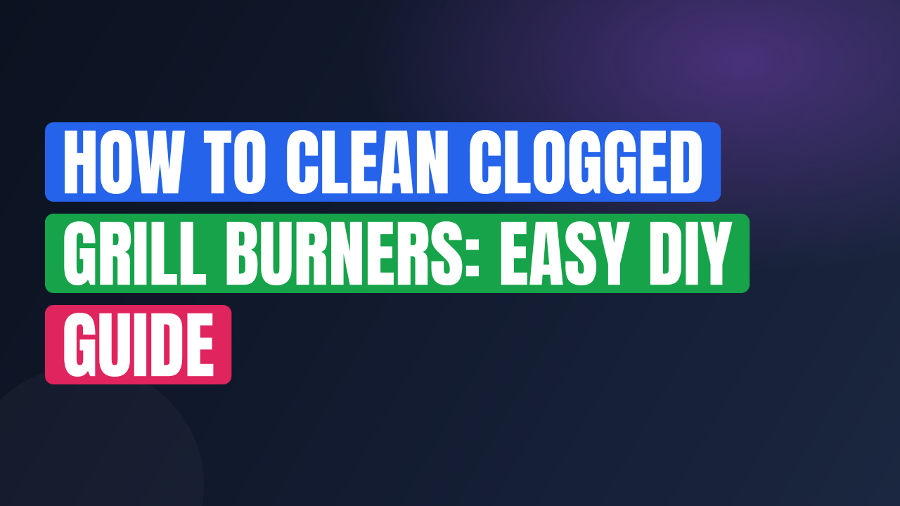 How to Clean Clogged Grill Burners: Easy DIY Guide