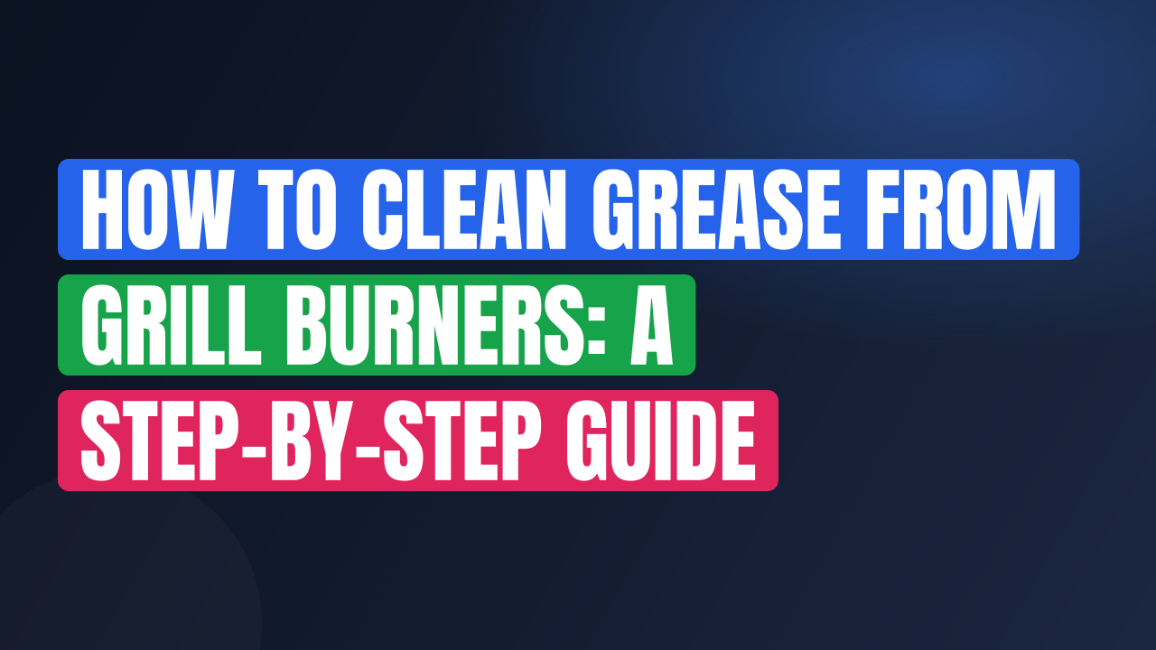 How to Clean Grease From Grill Burners: A Step-by-Step Guide