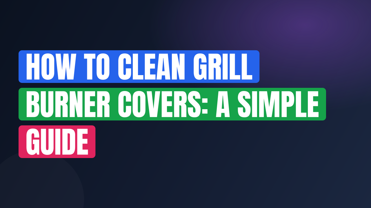 How to Clean Grill Burner Covers: A Simple Guide