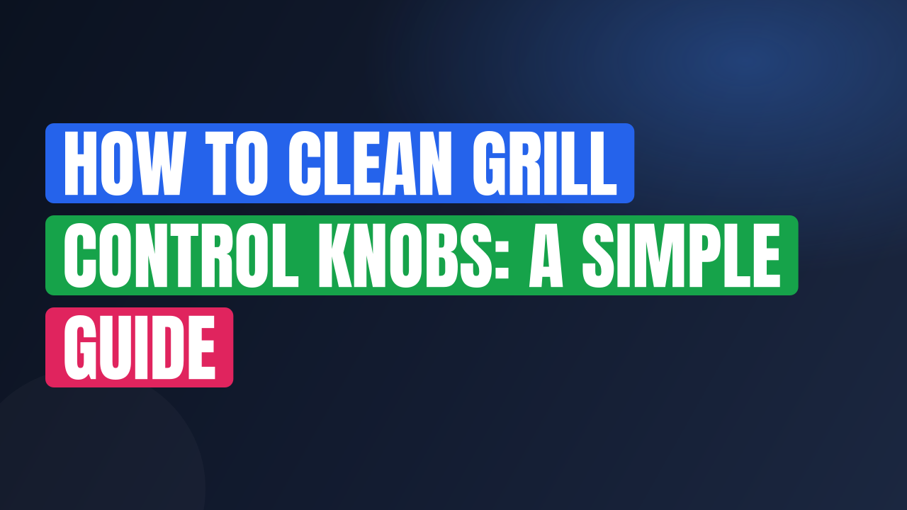 How to Clean Grill Control Knobs: A Simple Guide