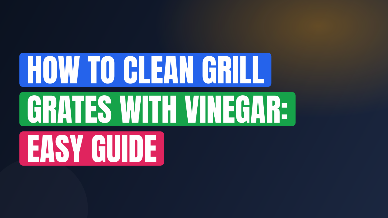How to Clean Grill Grates With Vinegar: Easy Guide