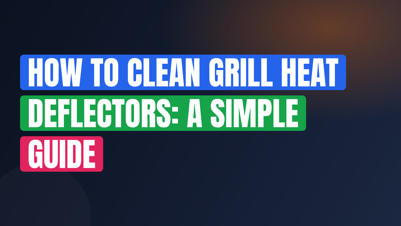 How to Clean Grill Heat Deflectors: A Simple Guide