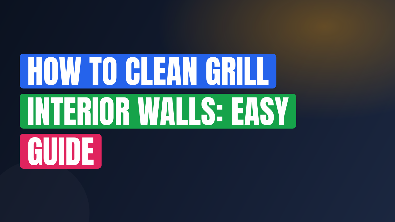 How to Clean Grill Interior Walls: Easy Guide