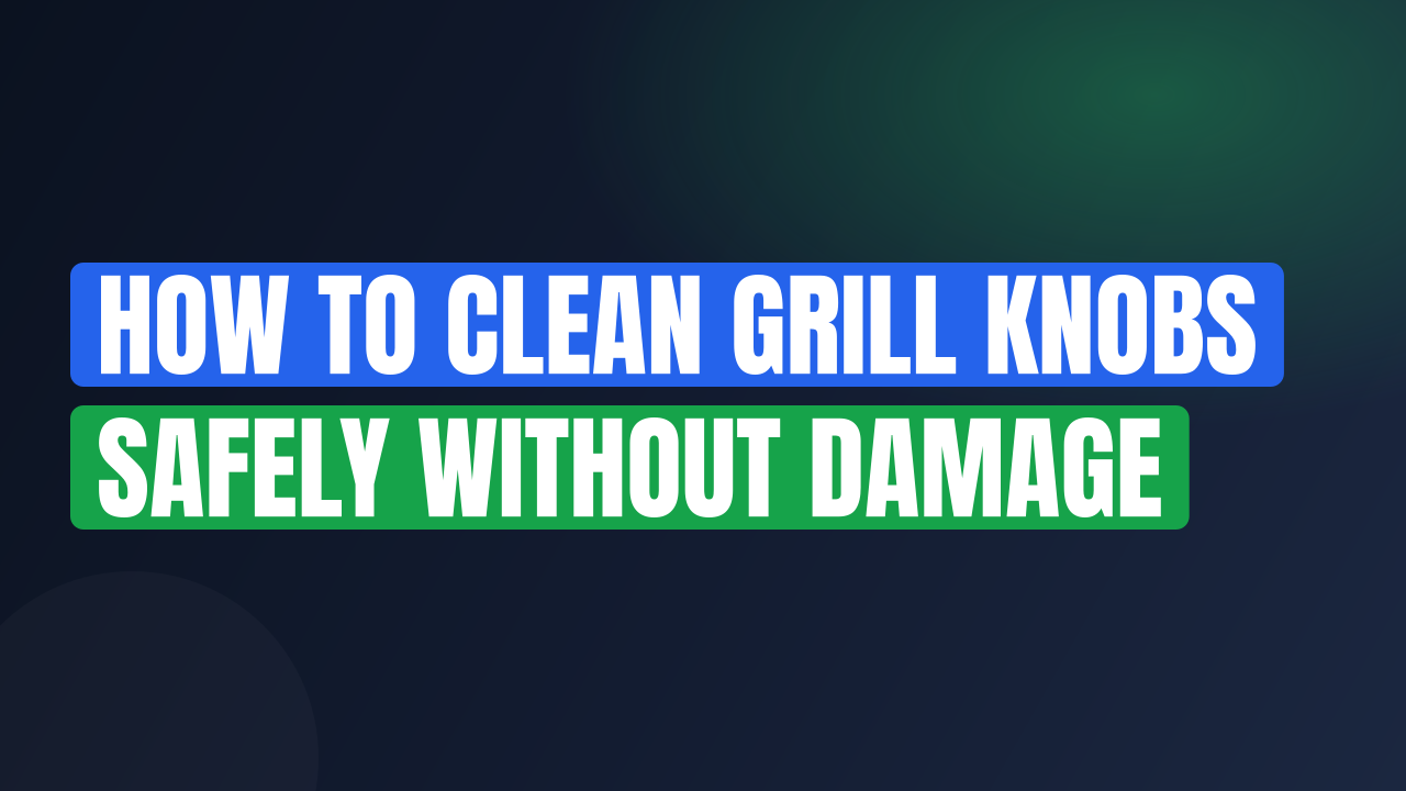 How to Clean Grill Knobs Safely Without Damage