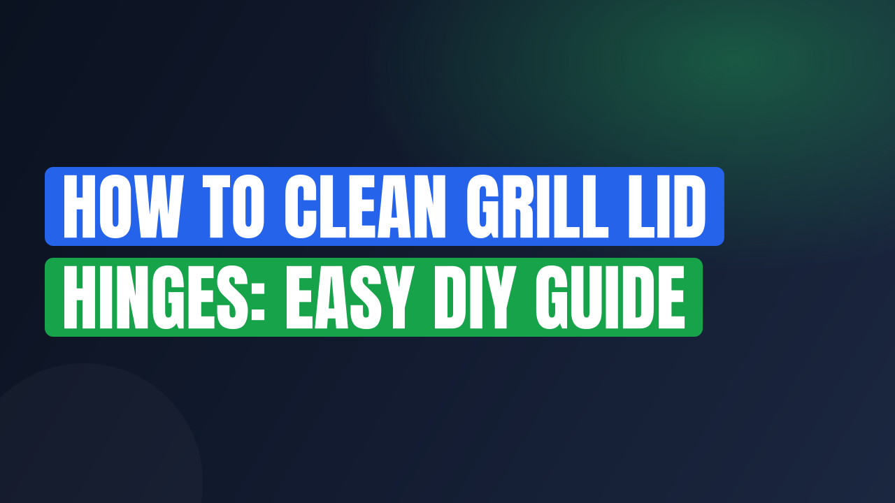 How to Clean Grill Lid Hinges: Easy DIY Guide