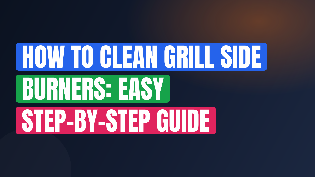 How to Clean Grill Side Burners: Easy Step-by-Step Guide