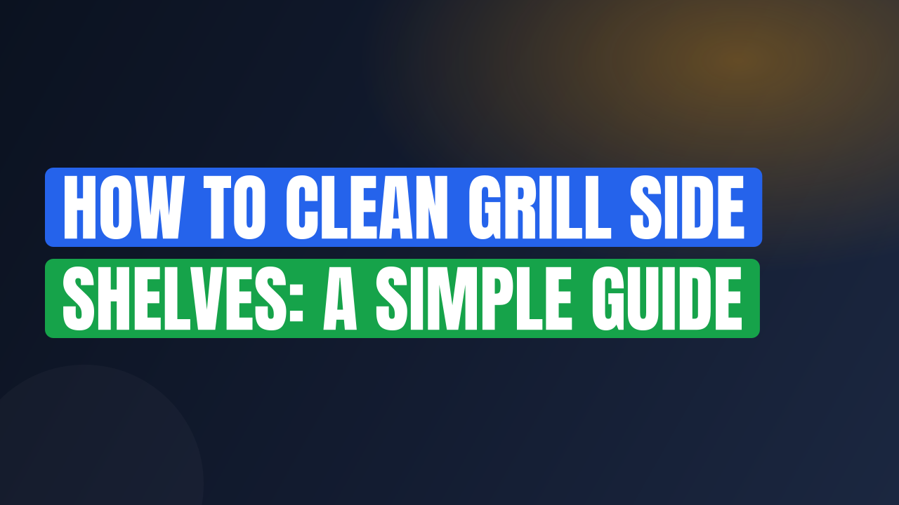 How to Clean Grill Side Shelves: A Simple Guide