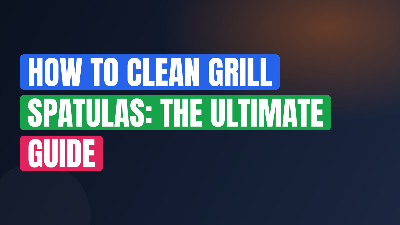 How to Clean Grill Spatulas: The Ultimate Guide