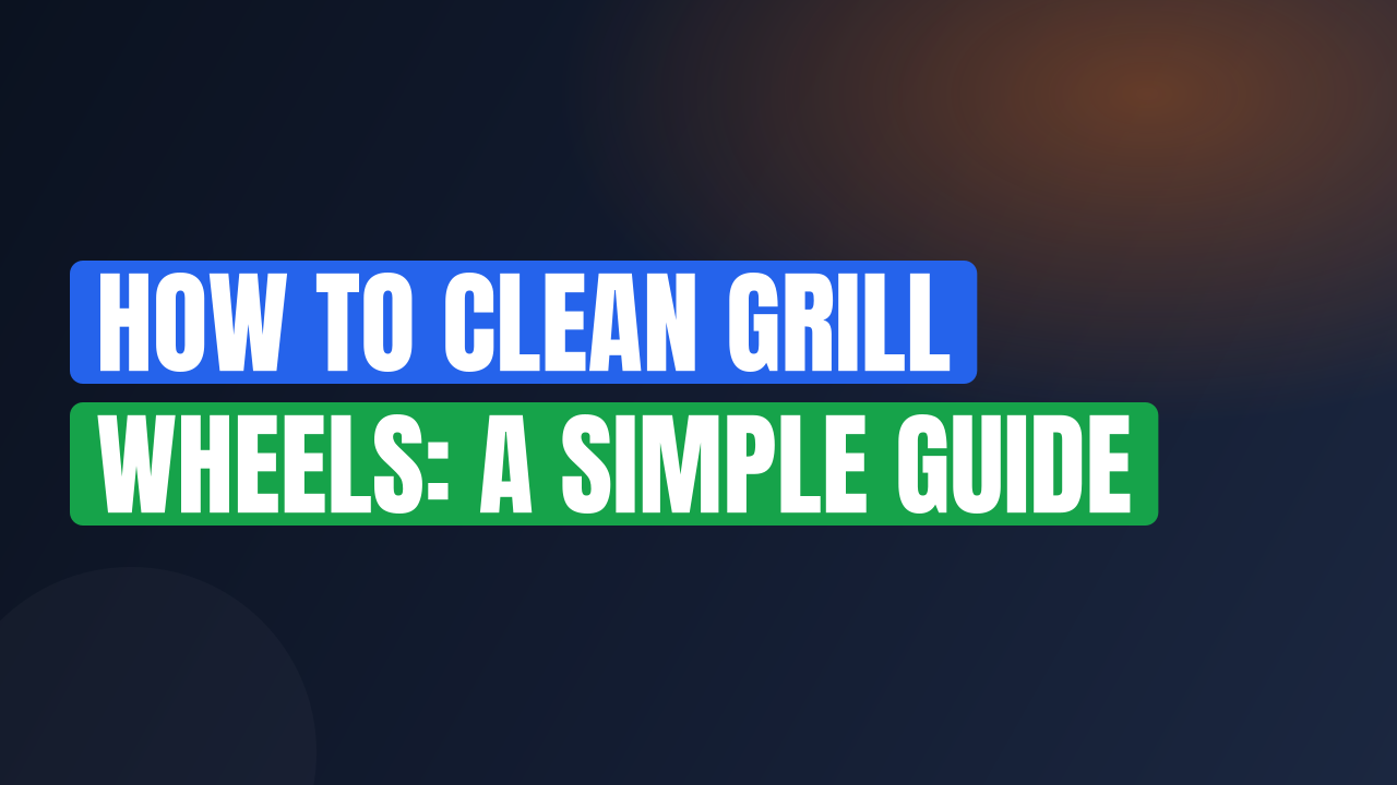 How to Clean Grill Wheels: A Simple Guide