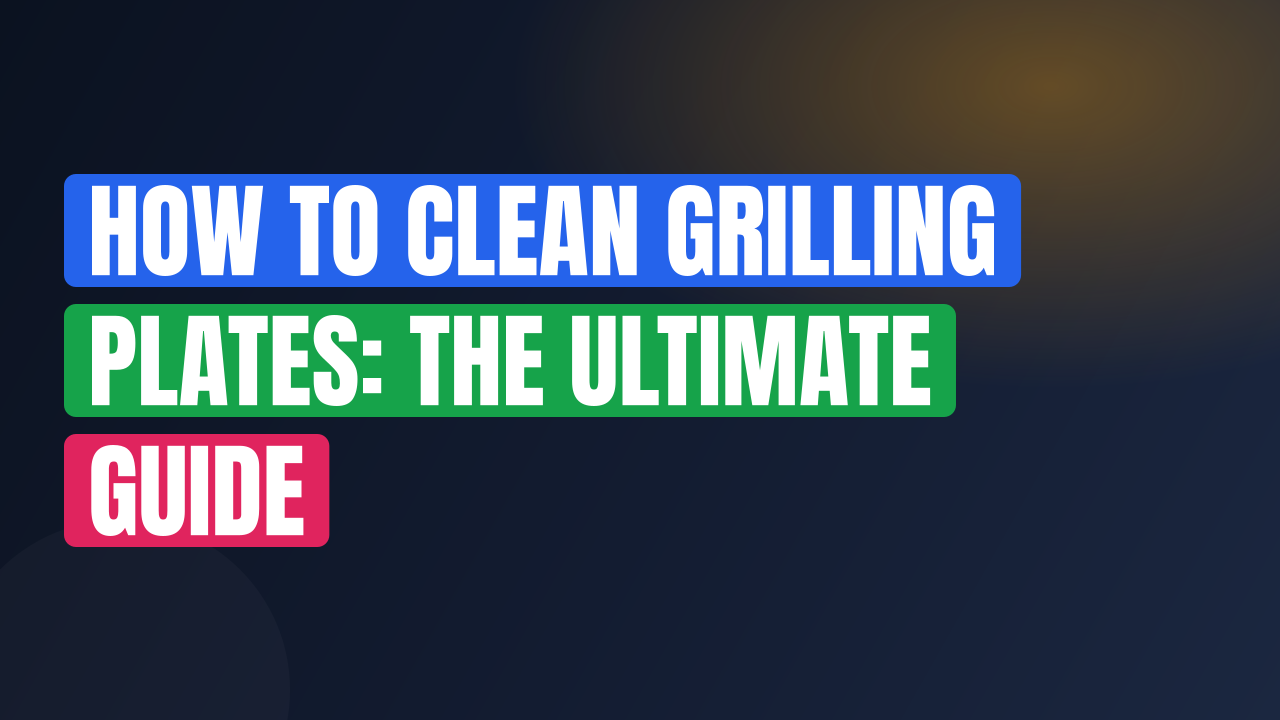 How to Clean Grilling Plates: The Ultimate Guide