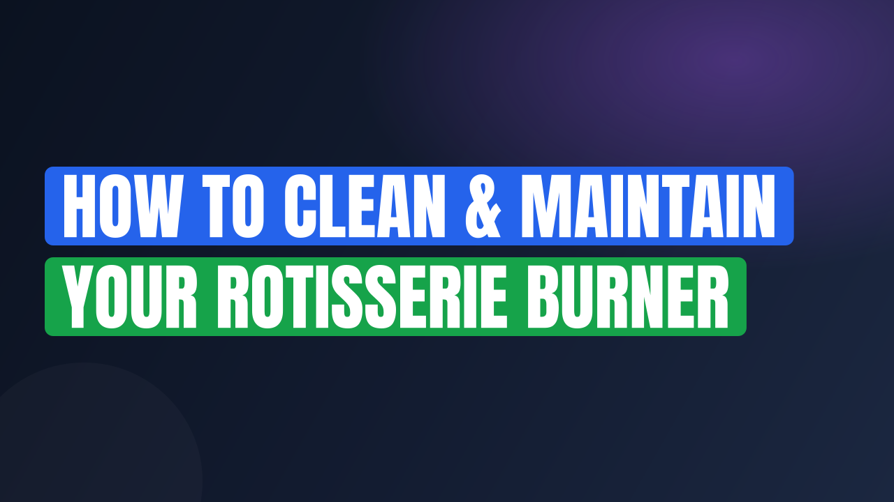 How to Clean & Maintain Your Rotisserie Burner