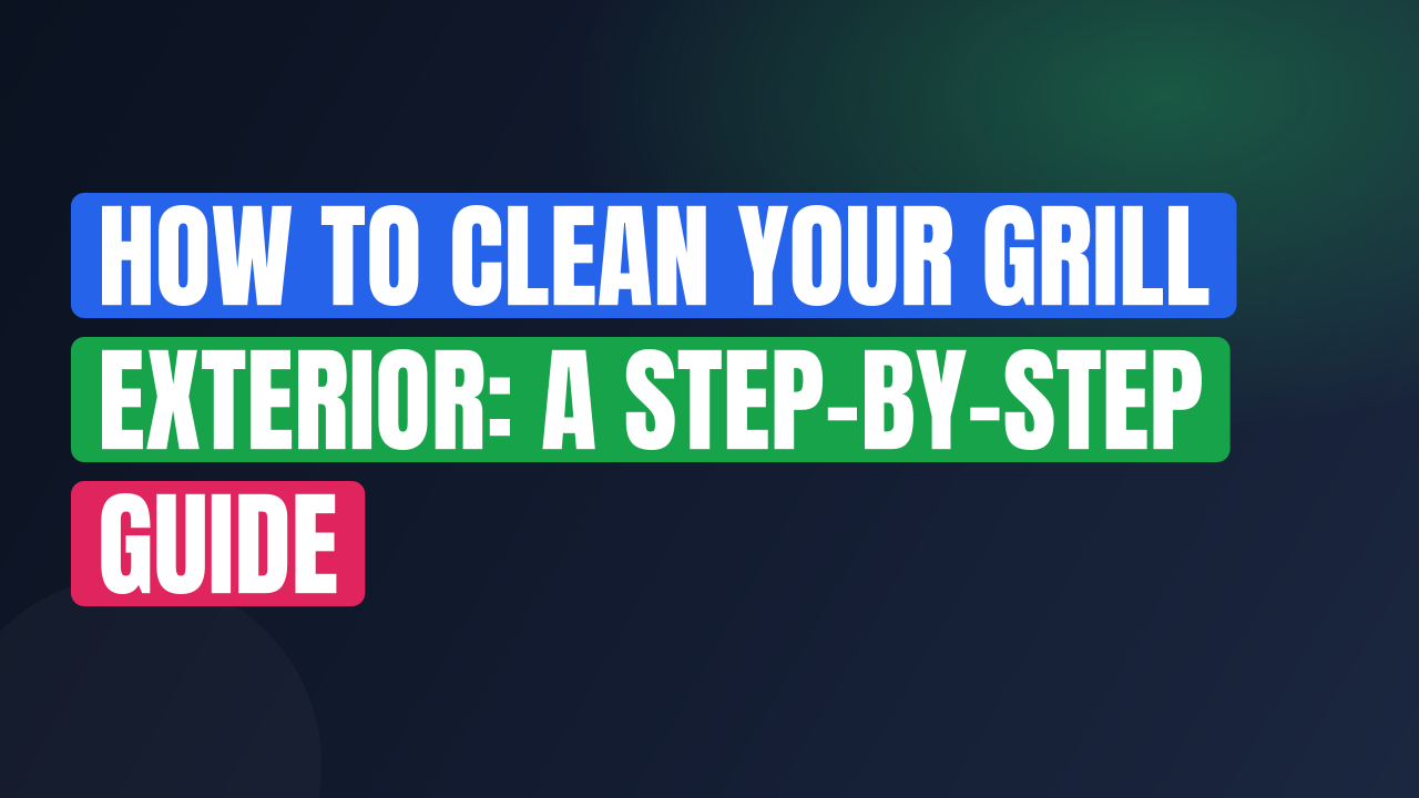 How to Clean Your Grill Exterior: A Step-by-Step Guide